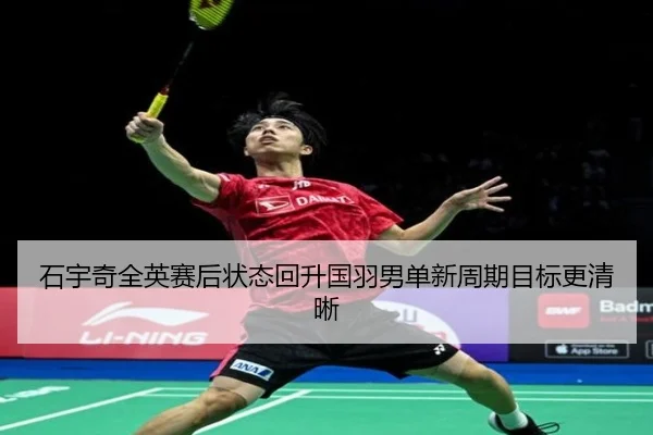 石宇奇全英赛后状态回升国羽男单新周期目标更清晰